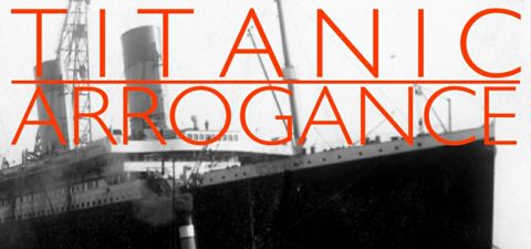 Titanic Arrogance