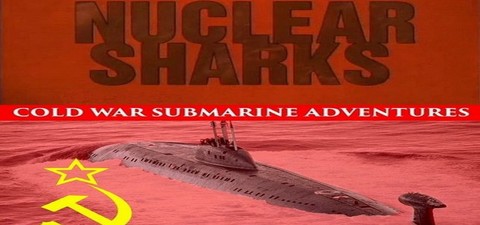 Nuclear Sharks - Cold War Submarine Adventures