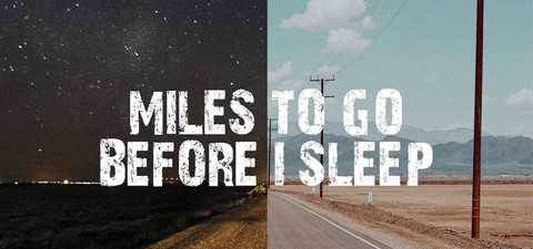 Miles To Go Before I Sleep