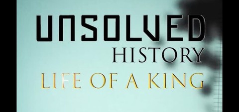 Unsolved History: Life of a King
