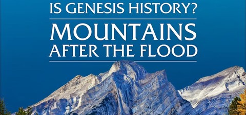 Is Genesis History? Mountains After the Flood