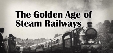 The Golden Age of Steam Railways