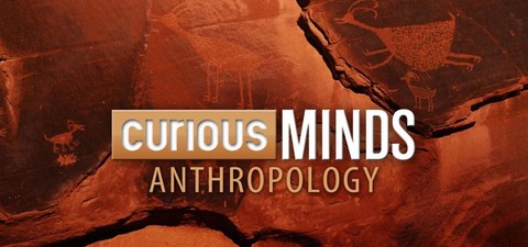 Curious Minds: Anthropology