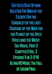 Guy Gets Beat Up And Dies for the War of the Escape for the Conquest of the Last Crusade of the War for the Planet of the Apes Rises and the Wasp: The Movie, Part 2 Chapter 6 Vol. 3 Episode V in 3-D 4K Ultra H-D Mode: The Fall of Logan Paul (The Nicholas Onciul Cut)