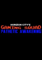 Gaming Squad: Pathetic Awakening