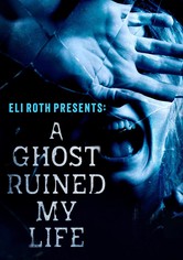 Eli Roth Presents: A Ghost Ruined My Life