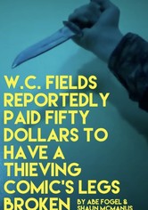 W. C. FIELDS REPORTEDLY PAID FIFTY DOLLARS TO HAVE A THIEVING COMIC'S LEGS BROKEN