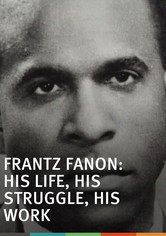 Frantz Fanon: His Life, His Struggle, His Work