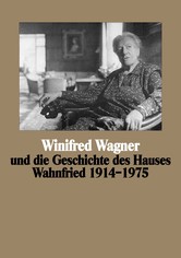 Winifred Wagner und die Geschichte des Hauses Wahnfried von 1914–1975