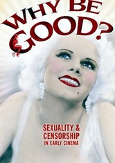 Why Be Good?: Sexuality & Censorship in Early Cinema