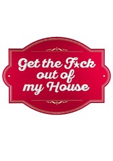 Get The F*ck Out Of My House