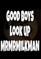 Good Boys look up MrMrMILKMAN