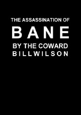 The Assassination of Bane by the Coward Bill Wilson